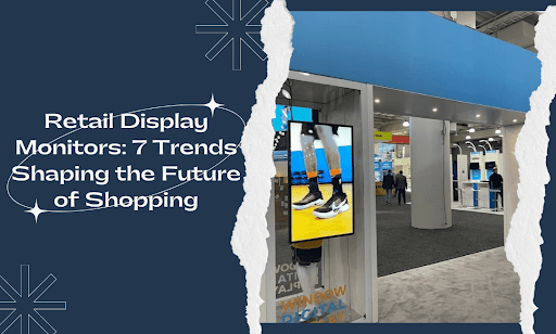 Retail Display Monitors in 2026: 7 Trends Worth Buying Into