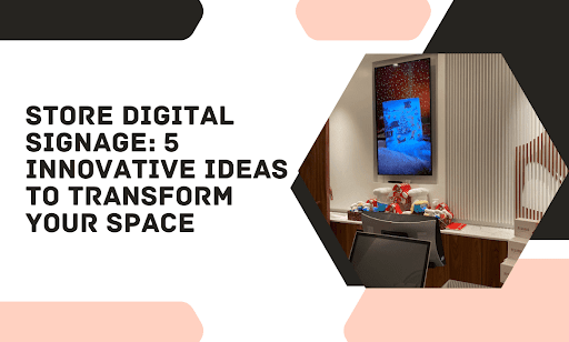 Store Digital Signage: Five Ideas That Actually Move Inventory