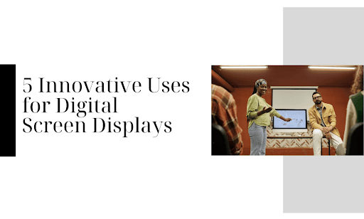 Digital Screen Displays: 5 Use Cases Beyond Advertising