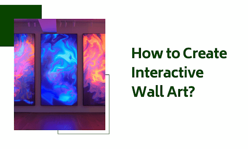 How to Create Interactive Wall Art: Hardware, Software, and Reality