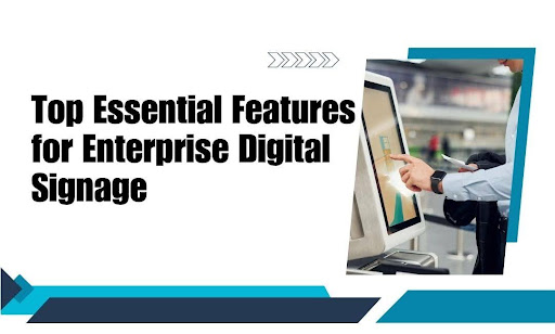 Top Essential Features for Enterprise Digital Signage